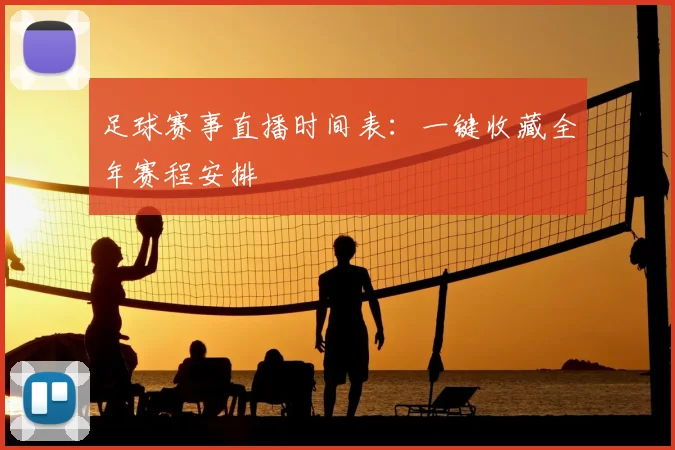 足球赛事直播时间表：一键收藏全年赛程安排