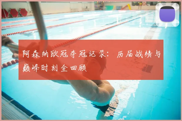 阿森纳欧冠夺冠记录：历届战绩与巅峰时刻全回顾