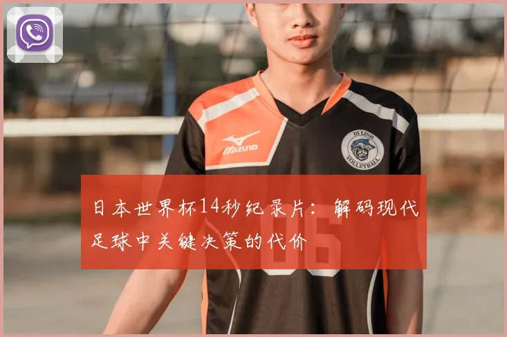 日本世界杯14秒纪录片：解码现代足球中关键决策的代价