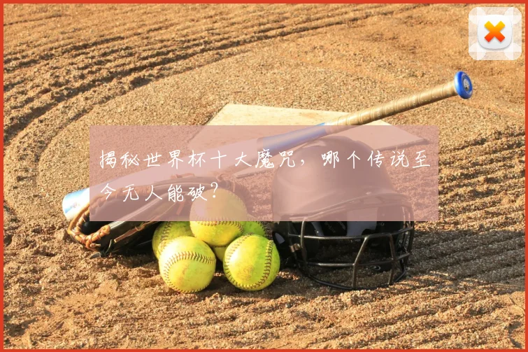 揭秘世界杯十大魔咒,哪个传说至今无人能破?
